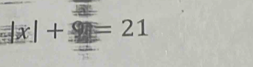 |x|+ 1=21