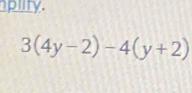 plity.
3(4y-2)-4(y+2)