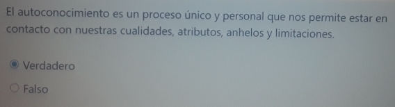 El autoconocimiento es un proceso único y personal que nos permite estar en
contacto con nuestras cualidades, atributos, anhelos y limitaciones.
Verdadero
Falso