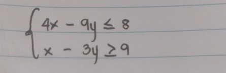 beginarrayl 4x-9y≤ 8 x-3y≥ 9endarray.