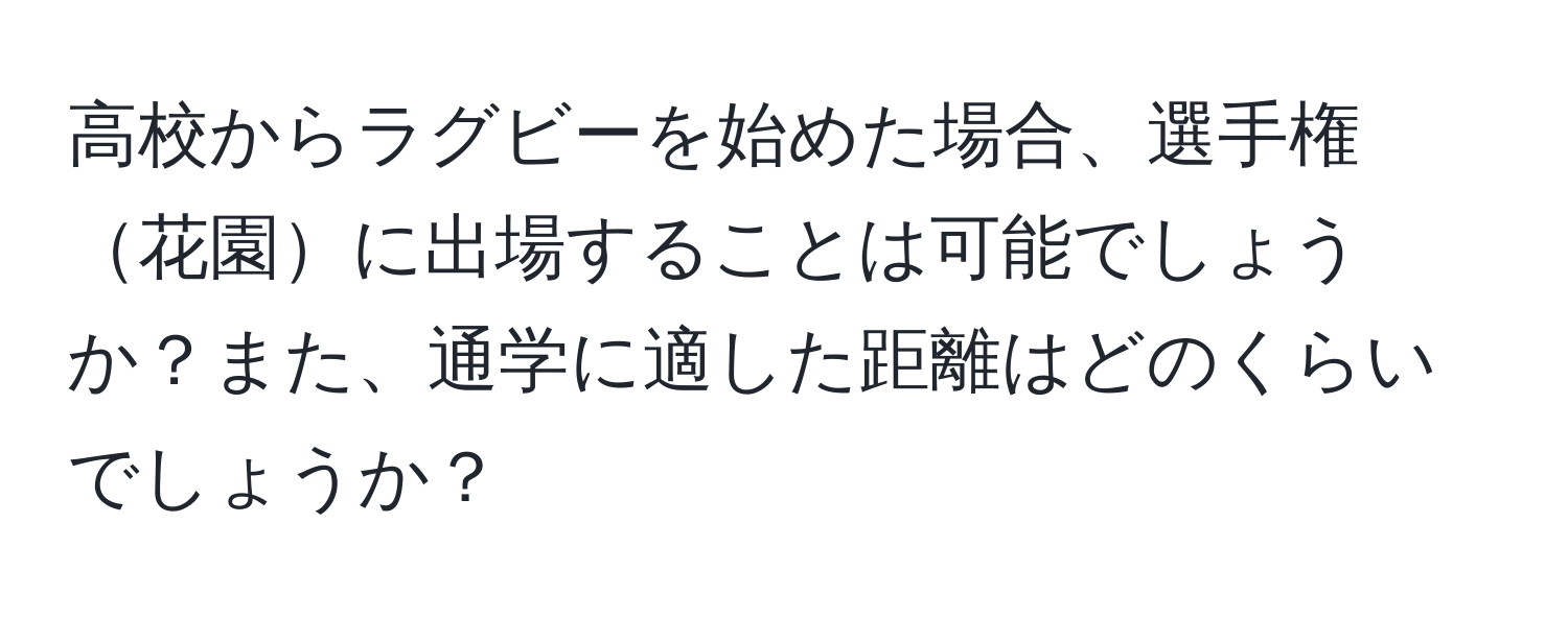 高校からラグビーを始めた場合、選手権花園に出場することは可能でしょうか？また、通学に適した距離はどのくらいでしょうか？