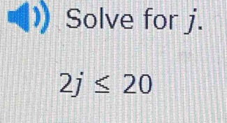 Solve for j.
2j≤ 20