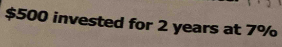 $500 invested for 2 years at 7%