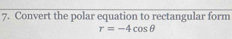 Convert the polar equation to rectangular form
r=-4cos θ