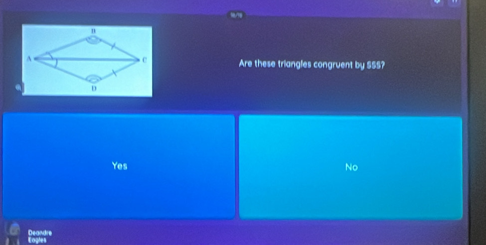 Are these triangles congruent by SSS?
Yes No
Deandre
Eagles