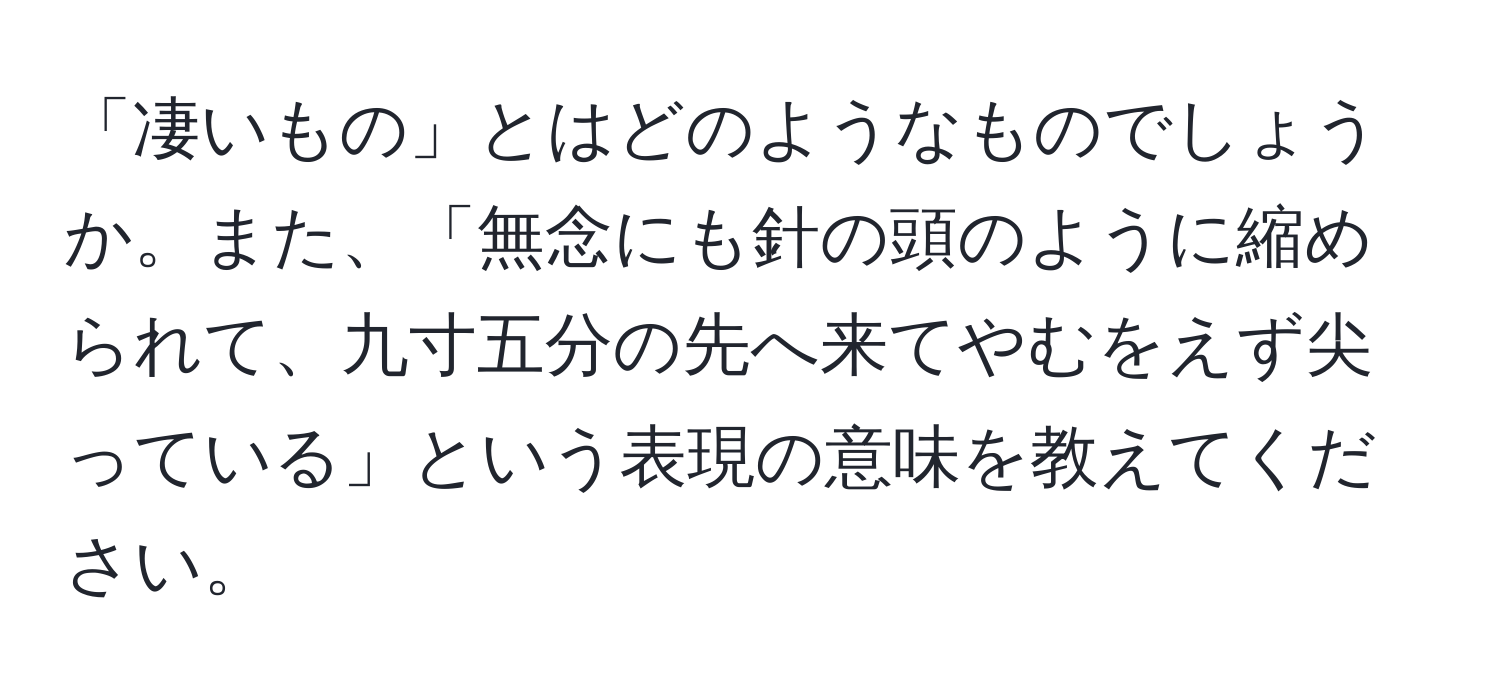 「凄いもの」とはどのようなものでしょうか。また、「無念にも針の頭のように縮められて、九寸五分の先へ来てやむをえず尖っている」という表現の意味を教えてください。