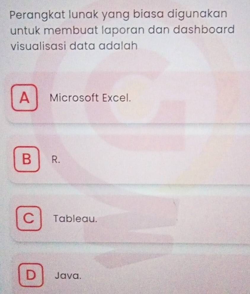 Perangkat lunak yang biasa digunakan
untuk membuat laporan dan dashboard 
visualisasi data adalah
A Microsoft Excel.
B R.
C Tableau.
D Java.