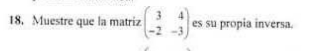 Muestre que la matriz beginpmatrix 3&4 -2&-3endpmatrix es su propia inversa.