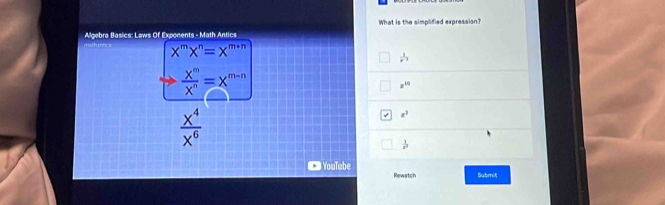 Algebra Basics: Laws Of Exponents - Math Antics What is the simplified expression?
X^mX^n=X^(m+n)
 1/x^2 
 x^m/x^n =x^(m-n)
z^(10)
 x^4/x^6 
z^3
 1/x^2 
YouTabe Rewatch Submit