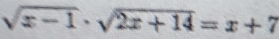 sqrt(x-1)· sqrt(2x+14)=x+7