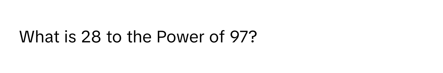 What is 28 to the Power of 97?