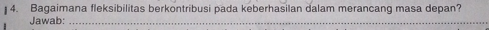 Bagaimana fleksibilitas berkontribusi pada keberhasilan dalam merancang masa depan? 
Jawab:_