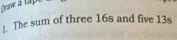 Draw a tapo 
1. The sum of three 16s and five 13s