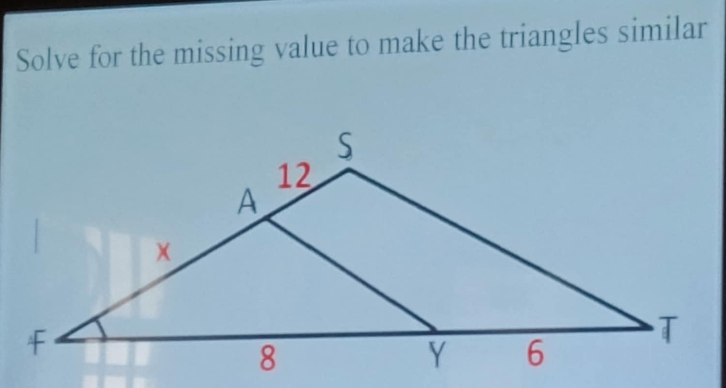 Solve for the missing value to make the triangles similar