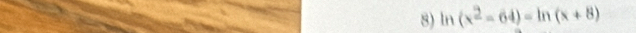 ln (x^2-64)=ln (x+8)