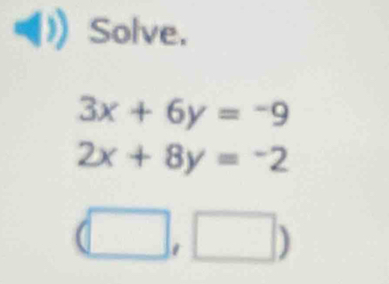 Solve.
3x+6y=-9
2x+8y=-2