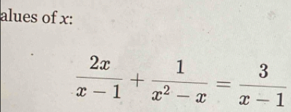 alues of x :
 2x/x-1 + 1/x^2-x = 3/x-1 