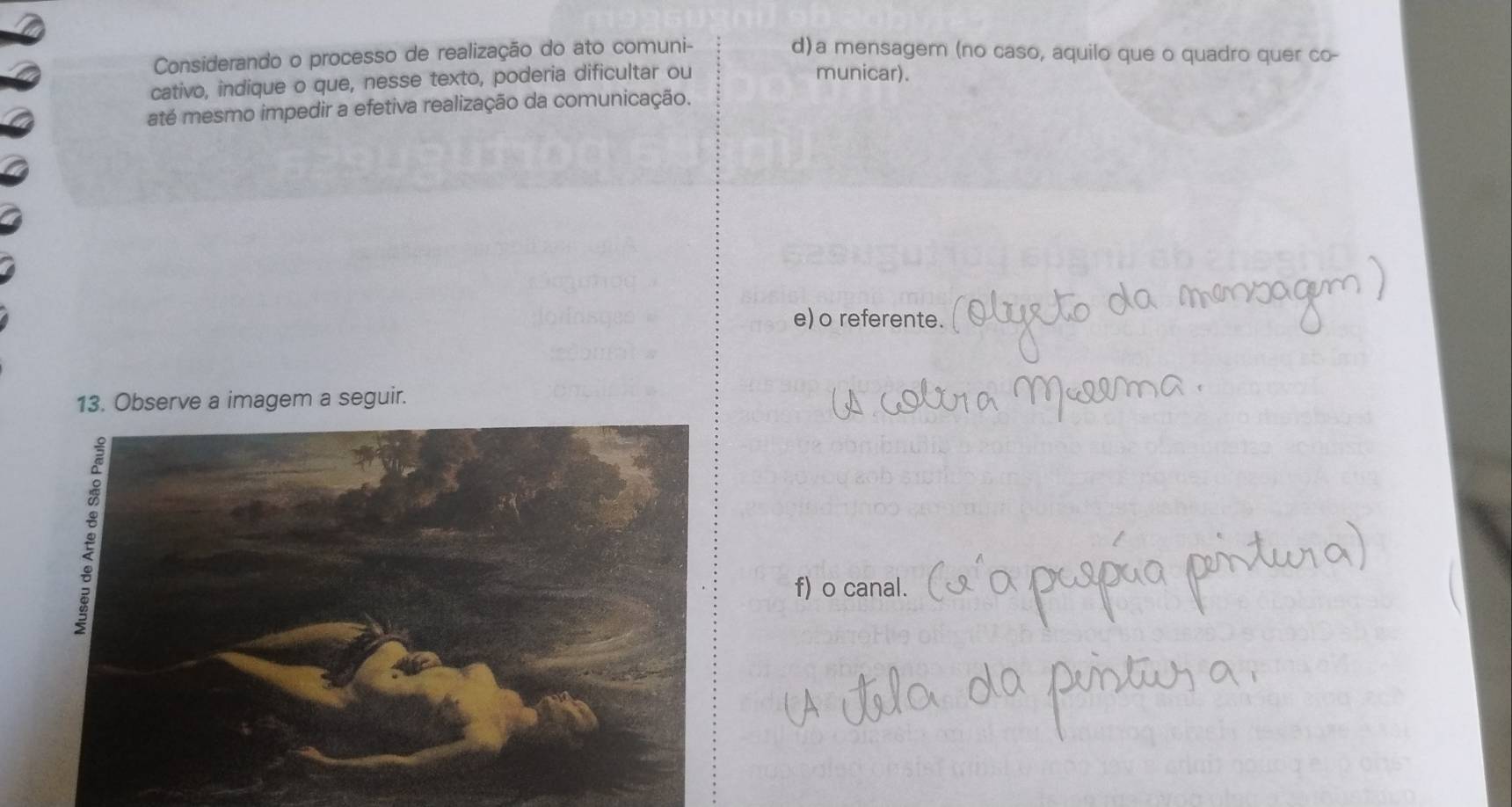 Considerando o processo de realização do ato comuni- d)a mensagem (no caso, aquilo que o quadro quer co- 
cativo, indique o que, nesse texto, poderia dificultar ou 
municar). 
até mesmo impedir a efetiva realização da comunicação. 
e) o referente. 
13. Observe a imagem a seguir. 
f) o canal.