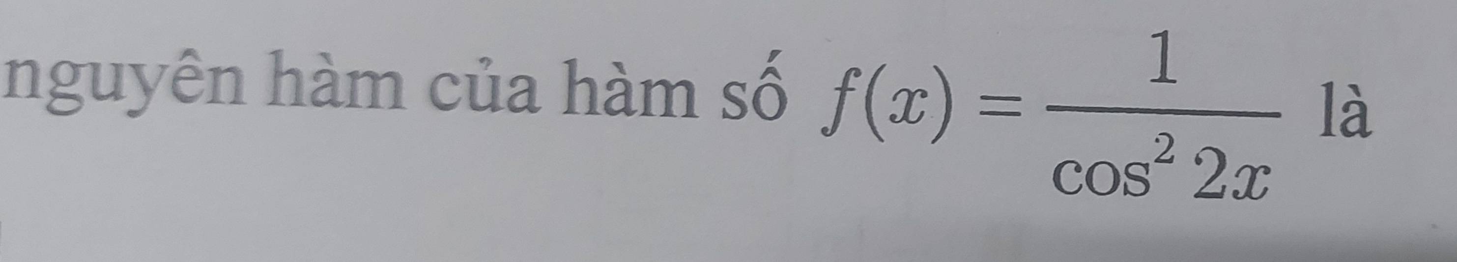 nguyên hàm của hàm số f(x)= 1/cos^22x  là