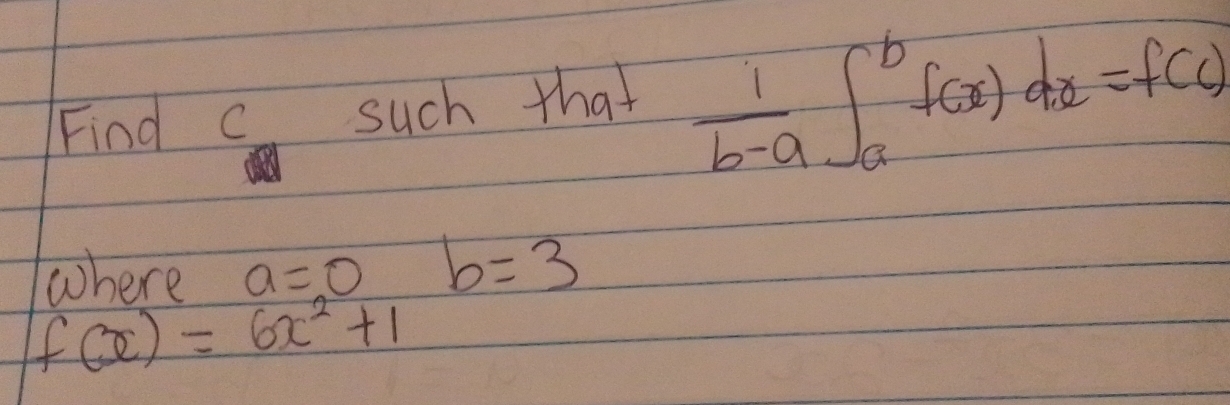 Find c such that  1/b-a ∈t _a^(bf(x)dx=f(c)
where a=0 b=3
f(x)=6x^2)+1