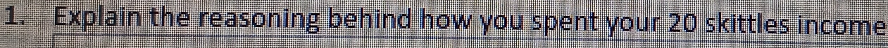 Explain the reasoning behind how you spent your 20 skittles income