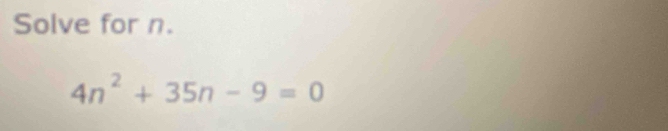 Solve for n.
4n^2+35n-9=0