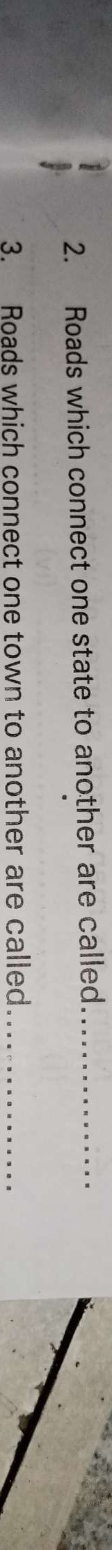 Roads which connect one state to another are called_ 
3. Roads which connect one town to another are called_