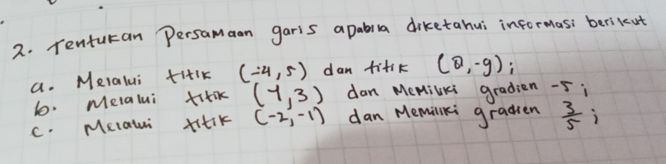 Tenturan Persamaan garis apabila diketahui informas; berikcut 
a. Meralui titik (-4,5) dan titik (2,-9); 
6. Meialui fitik (-1,3) dan Memilki gradien -5i
c. Meiali fitiK (-2,-1) dan Memiliki gradien  3/5 i