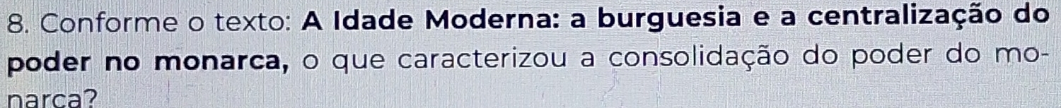 Conforme o texto: A Idade Moderna: a burguesia e a centralização do 
poder no monarca, o que caracterizou a consolidação do poder do mo- 
narca?