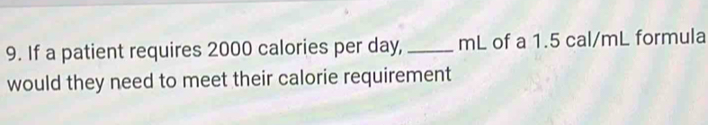 If a patient requires 2000 calories per day, _ mL of a 1.5 cal/mL formula 
would they need to meet their calorie requirement