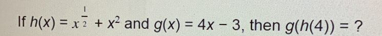 If h(x)=x^(frac 1)2+x^2 and g(x)=4x-3 , then g(h(4))= ?