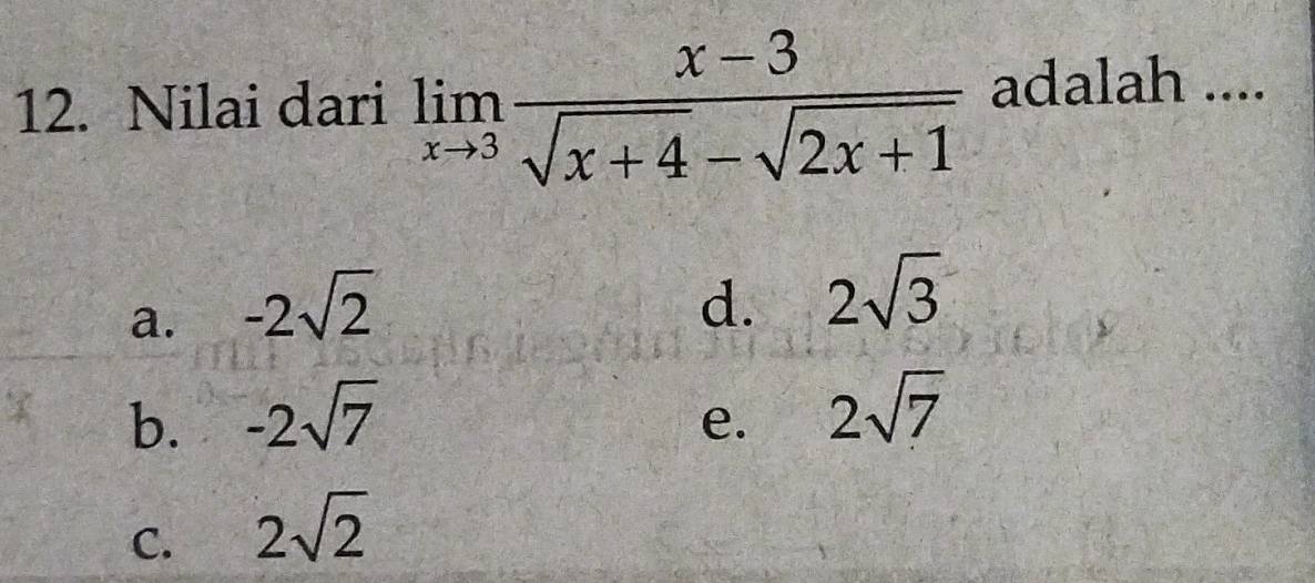 Nilai dari limlimits _xto 3 (x-3)/sqrt(x+4)-sqrt(2x+1)  adalah ....
a. -2sqrt(2)
d. 2sqrt(3)
b. -2sqrt(7)
e. 2sqrt(7)
C. 2sqrt(2)