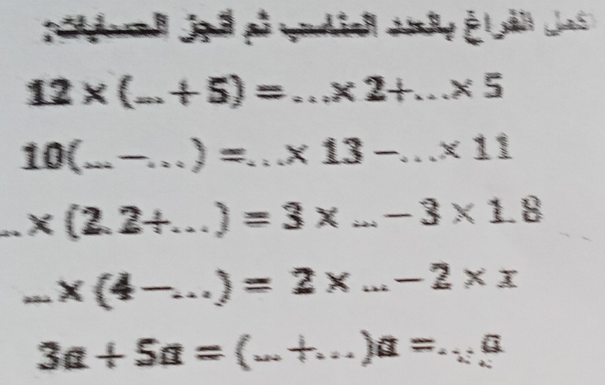 Jg ãpå po dia1 É ã da 
_ 12* (...+5)=...* 2+...* 5
10( a_ -...)=...* 13-...* 11 _ 
_ * (2.2+...)=3* ...-3* 1.8
_ _ * (4-...)=2* ...-2* x
3a+5a=(...)a=...a