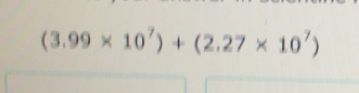 (3.99* 10^7)+(2.27* 10^7)