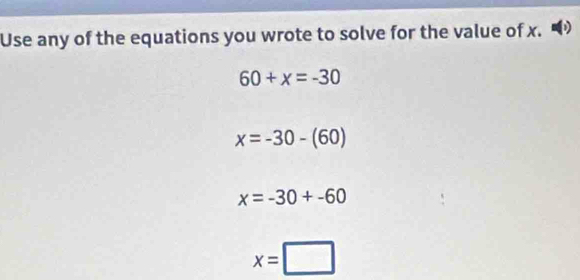 Use any of the equations you wrote to solve for the value of x.
60+x=-30
x=-30-(60)
x=-30+-60
x=□