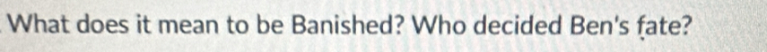 What does it mean to be Banished? Who decided Ben's fate?