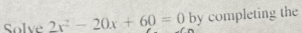 Solve 2x^2-20x+60=0 by completing the