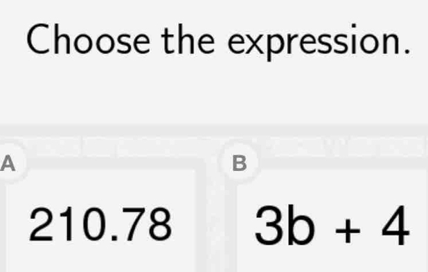 Choose the expression.
A
B
210.78 3b+4