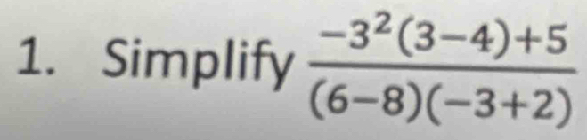 Simplify  (-3^2(3-4)+5)/(6-8)(-3+2) 