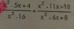  (x^2-5x+4)/x^2-16 + (x^2+11x+18)/x^2+6x+8 