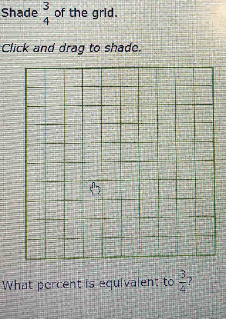 Shade  3/4  of the grid. 
Click and drag to shade. 
What percent is equivalent to  3/4 