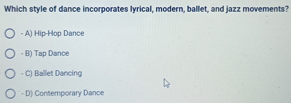 Which style of dance incorporates lyrical, modern, ballet, and jazz movements?
- A) Hip-Hop Dance
- B) Tap Dance
- C) Ballet Dancing
- D) Contemporary Dance