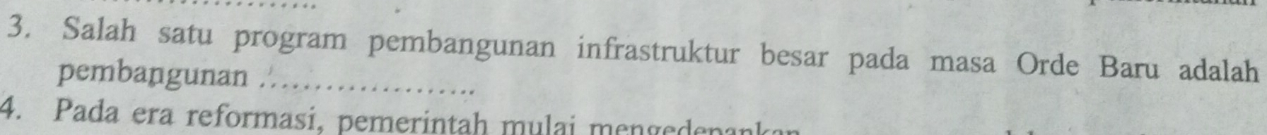 Salah satu program pembangunan infrastruktur besar pada masa Orde Baru adalah 
pembangunan .…_ 
4. Pada era reformasi, pemerintah mulai mengedenanka