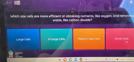 Which size cells are more efficient at obtaining nutrients, like oxygen, and removing
waste, like carbon dioxide?
Large Cells X -Large Cells Medium Size Cells Small Cells