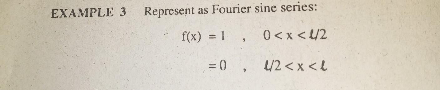 EXAMPLE 3 Represent as Fourier sine series:
f(x)=1, 0
=0,ell /2