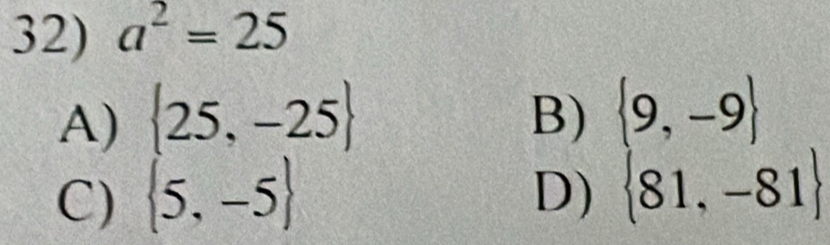 a^2=25
A)  25,-25 B)  9,-9
C)  5,-5 D)  81,-81