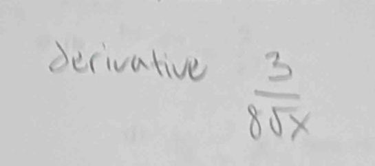 derivative
 3/8sqrt(x) 