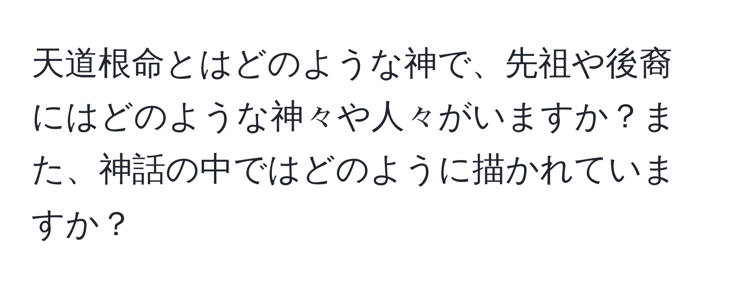 天道根命とはどのような神で、先祖や後裔にはどのような神々や人々がいますか？また、神話の中ではどのように描かれていますか？