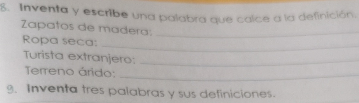 Inventa y escribe una palabra que calce a la definición. 
Zapatos de madera:_ 
_ 
Ropa seca: 
Turista extranjero:_ 
Terreno árido:_ 
9. Inventa tres palabras y sus definiciones.