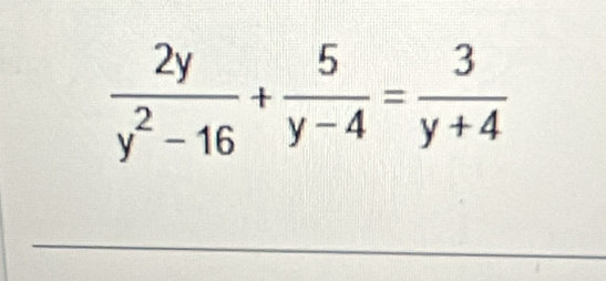  2y/y^2-16 + 5/y-4 = 3/y+4 